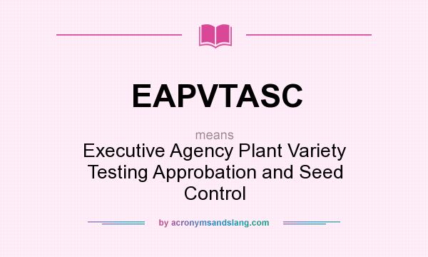 What does EAPVTASC mean? It stands for Executive Agency Plant Variety Testing Approbation and Seed Control