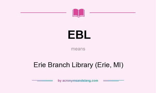 What does EBL mean? It stands for Erie Branch Library (Erie, MI)
