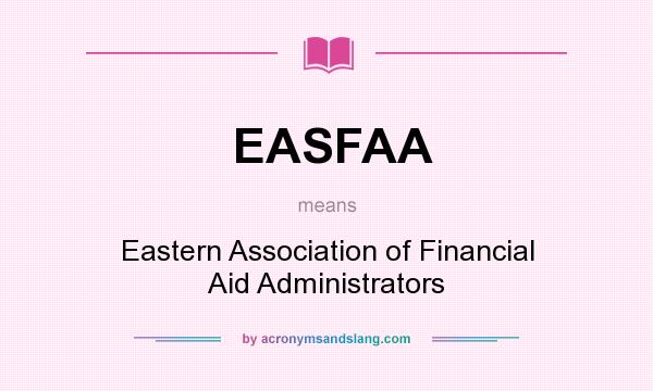 What does EASFAA mean? It stands for Eastern Association of Financial Aid Administrators