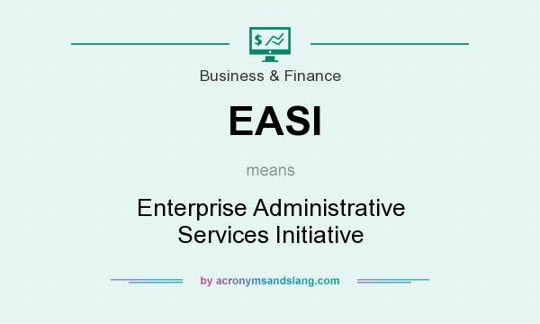 What does EASI mean? It stands for Enterprise Administrative Services Initiative
