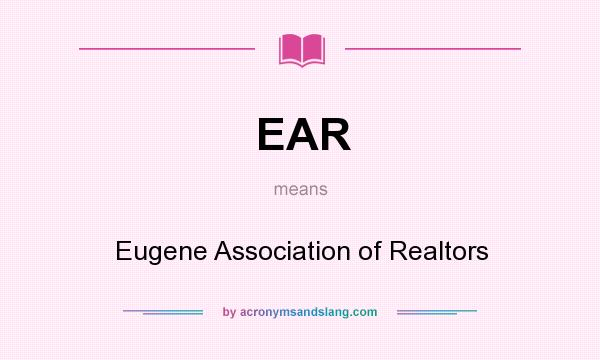 What does EAR mean? It stands for Eugene Association of Realtors