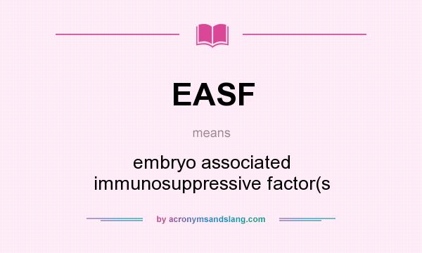 What does EASF mean? It stands for embryo associated immunosuppressive factor(s