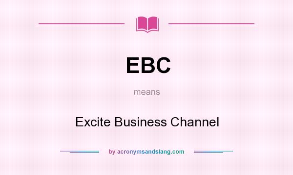 What does EBC mean? It stands for Excite Business Channel