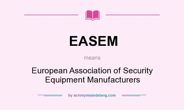 What does EASEM mean? It stands for European Association of Security Equipment Manufacturers