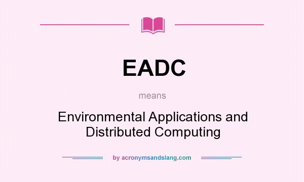 What does EADC mean? It stands for Environmental Applications and Distributed Computing
