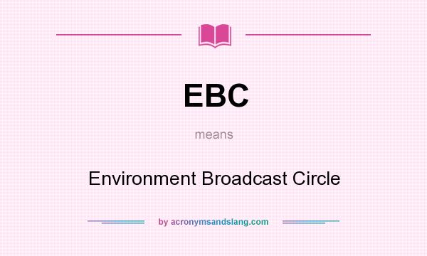 What does EBC mean? It stands for Environment Broadcast Circle