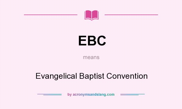 What does EBC mean? It stands for Evangelical Baptist Convention