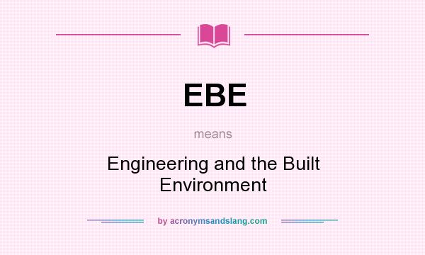 What does EBE mean? It stands for Engineering and the Built Environment
