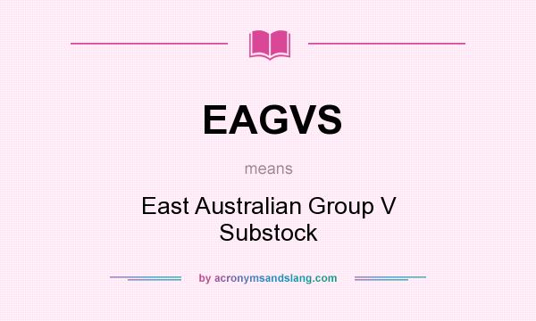 What does EAGVS mean? It stands for East Australian Group V Substock