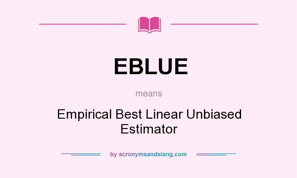What does EBLUE mean? It stands for Empirical Best Linear Unbiased Estimator