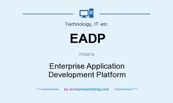 What does EADP mean? It stands for Enterprise Application Development Platform