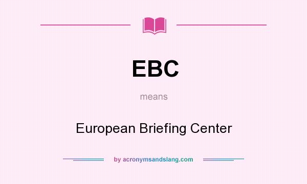 What does EBC mean? It stands for European Briefing Center