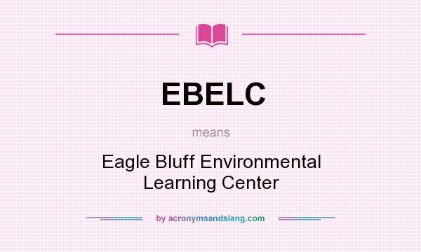 What does EBELC mean? It stands for Eagle Bluff Environmental Learning Center