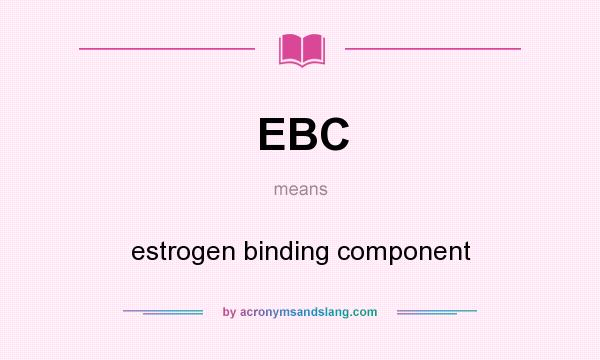 What does EBC mean? It stands for estrogen binding component