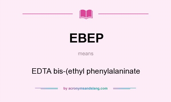 What does EBEP mean? It stands for EDTA bis-(ethyl phenylalaninate