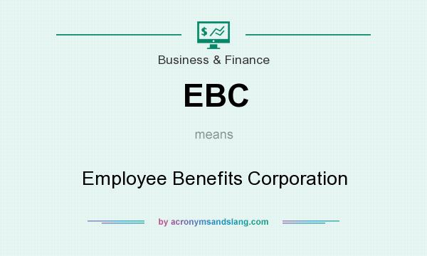 What does EBC mean? It stands for Employee Benefits Corporation
