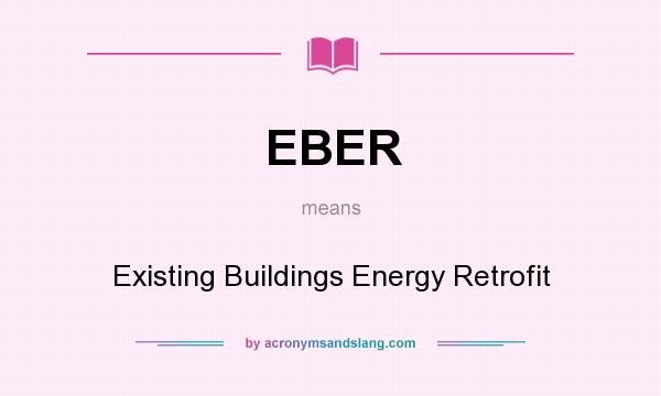 What does EBER mean? It stands for Existing Buildings Energy Retrofit