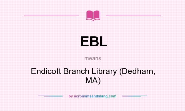 What does EBL mean? It stands for Endicott Branch Library (Dedham, MA)