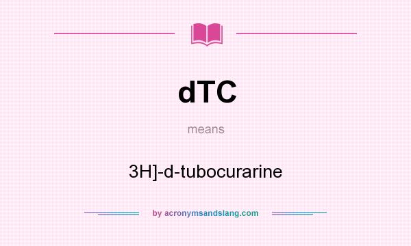 What does dTC mean? It stands for 3H]-d-tubocurarine