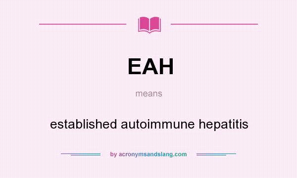 What does EAH mean? It stands for established autoimmune hepatitis
