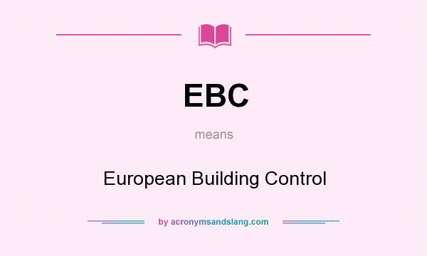 What does EBC mean? It stands for European Building Control