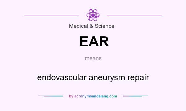 What does EAR mean? It stands for endovascular aneurysm repair