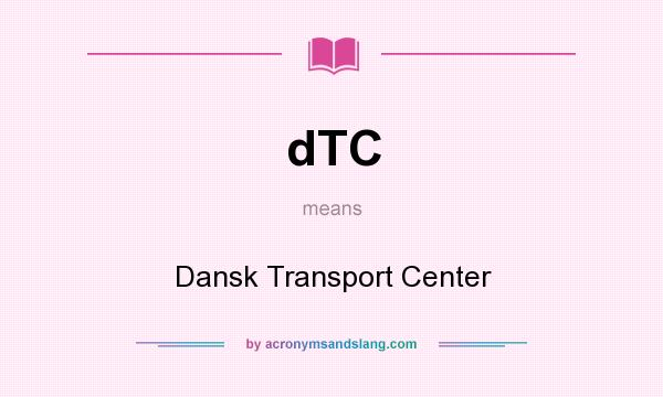 What does dTC mean? It stands for Dansk Transport Center