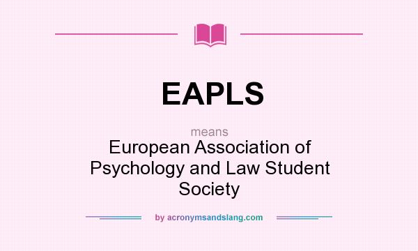 What does EAPLS mean? It stands for European Association of Psychology and Law Student Society