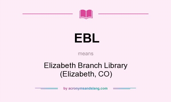 What does EBL mean? It stands for Elizabeth Branch Library (Elizabeth, CO)