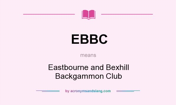 What does EBBC mean? It stands for Eastbourne and Bexhill Backgammon Club