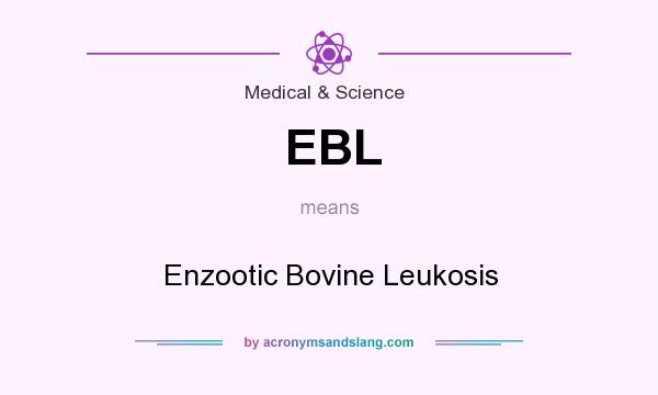 What does EBL mean? It stands for Enzootic Bovine Leukosis