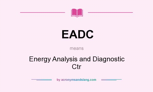 What does EADC mean? It stands for Energy Analysis and Diagnostic Ctr