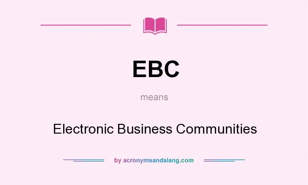 What does EBC mean? It stands for Electronic Business Communities