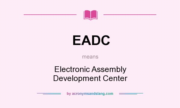 What does EADC mean? It stands for Electronic Assembly Development Center