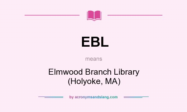 What does EBL mean? It stands for Elmwood Branch Library (Holyoke, MA)