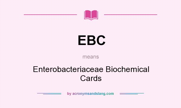 What does EBC mean? It stands for Enterobacteriaceae Biochemical Cards