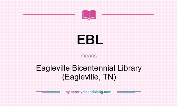 What does EBL mean? It stands for Eagleville Bicentennial Library (Eagleville, TN)