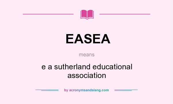 What does EASEA mean? It stands for e a sutherland educational association