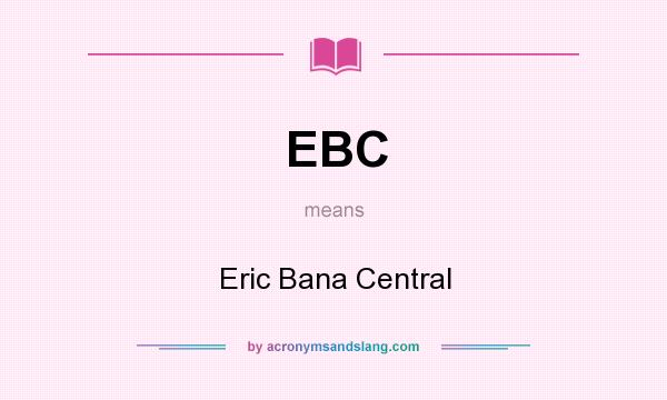 What does EBC mean? It stands for Eric Bana Central
