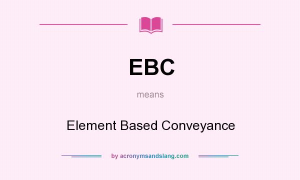 What does EBC mean? It stands for Element Based Conveyance