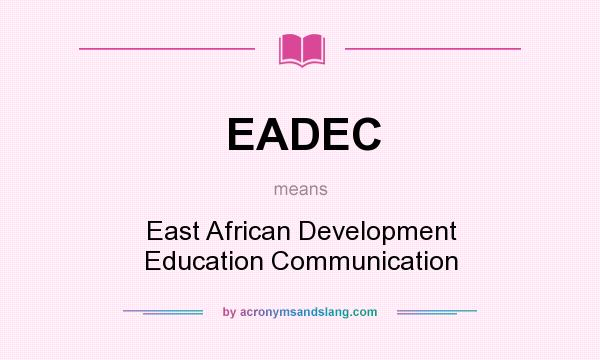 What does EADEC mean? It stands for East African Development Education Communication