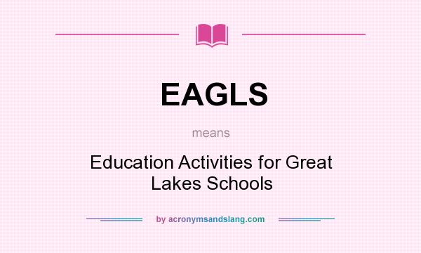 What does EAGLS mean? It stands for Education Activities for Great Lakes Schools