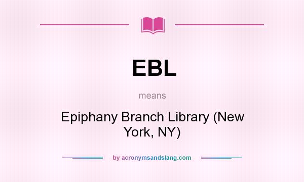 What does EBL mean? It stands for Epiphany Branch Library (New York, NY)