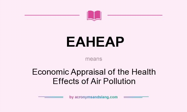 What does EAHEAP mean? It stands for Economic Appraisal of the Health Effects of Air Pollution