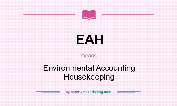 What does EAH mean? It stands for Environmental Accounting Housekeeping