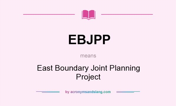 What does EBJPP mean? It stands for East Boundary Joint Planning Project