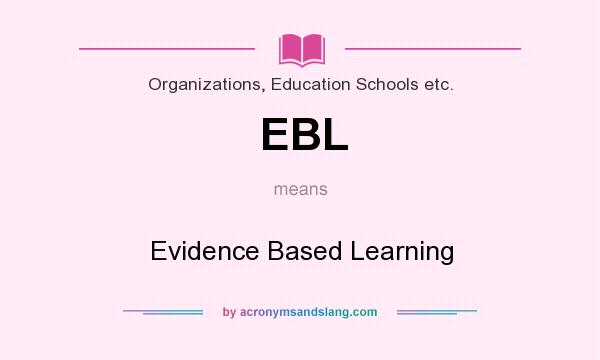 What does EBL mean? It stands for Evidence Based Learning