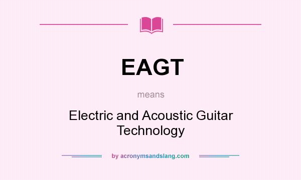 What does EAGT mean? It stands for Electric and Acoustic Guitar Technology
