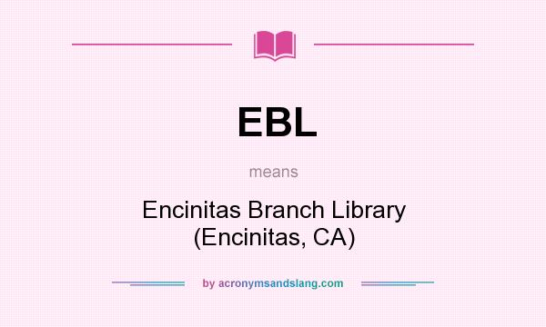 What does EBL mean? It stands for Encinitas Branch Library (Encinitas, CA)