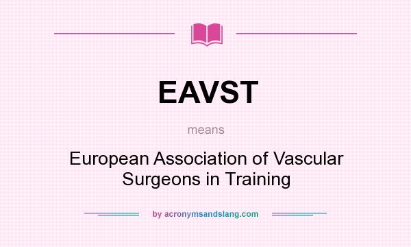 What does EAVST mean? It stands for European Association of Vascular Surgeons in Training
